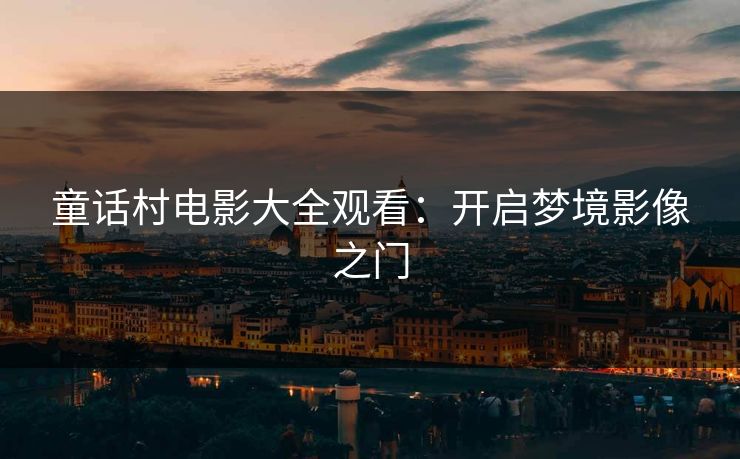童话村电影大全观看：开启梦境影像之门