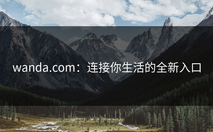 wanda.com:连接你生活的全新入口 wanda.com:连接你生活的全新入口